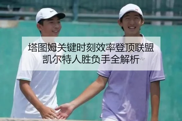 塔图姆关键时刻效率登顶联盟 凯尔特人胜负手全解析