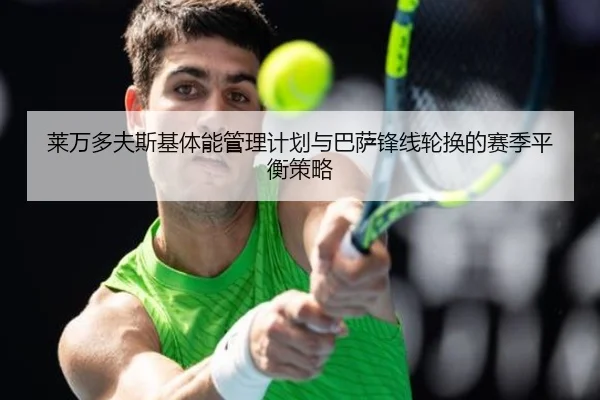 莱万多夫斯基体能管理计划与巴萨锋线轮换的赛季平衡策略